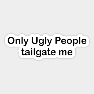 only ugly people tailgate me Sticker